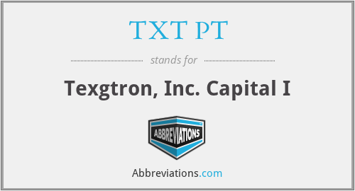 TXT PT - Texgtron, Inc. Capital I